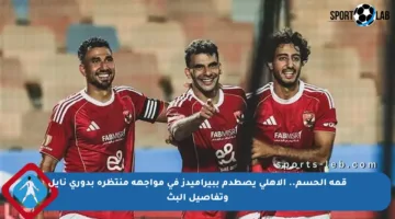 قمة الحسم.. الأهلي يصطدم ببيراميدز في مواجهة منتظرة بدوري نايل وتفاصيل البث